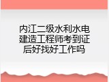 内江二级水利水电建造工程师考到证后好找好工作吗