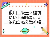 银川二级土木建筑造价工程师考试大纲和合格分数介绍