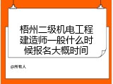 梧州二级机电工程建造师一般什么时候报名大概时间