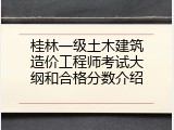 桂林一级土木建筑造价工程师考试大纲和合格分数介绍