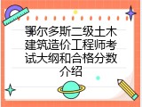 鄂尔多斯二级土木建筑造价工程师考试大纲和合格分数介绍