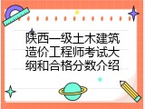 陕西一级土木建筑造价工程师考试大纲和合格分数介绍