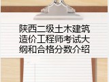 陕西二级土木建筑造价工程师考试大纲和合格分数介绍