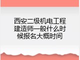 西安二级机电工程建造师一般什么时候报名大概时间