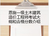 恩施一级土木建筑造价工程师考试大纲和合格分数介绍