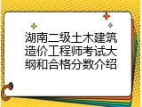 湖南二级土木建筑造价工程师考试大纲和合格分数介绍