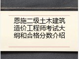 恩施二级土木建筑造价工程师考试大纲和合格分数介绍