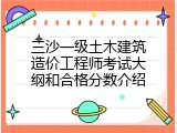 三沙一级土木建筑造价工程师考试大纲和合格分数介绍