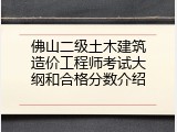 佛山二级土木建筑造价工程师考试大纲和合格分数介绍