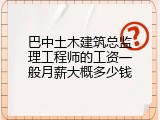 巴中土木建筑总监理工程师的工资一般月薪大概多少钱