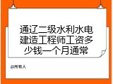 通辽二级水利水电建造工程师工资多少钱一个月通常