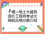 十堰一级土木建筑造价工程师考试大纲和合格分数介绍