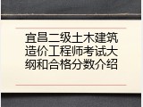 宜昌二级土木建筑造价工程师考试大纲和合格分数介绍