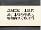 沈阳二级土木建筑造价工程师考试大纲和合格分数介绍