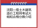 沈阳一级土木建筑造价工程师考试大纲和合格分数介绍