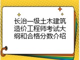 长治一级土木建筑造价工程师考试大纲和合格分数介绍