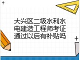 大兴区二级水利水电建造工程师考证通过以后有补贴吗