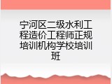 宁河区二级水利工程造价工程师正规培训机构学校培训班