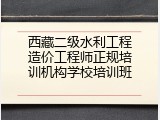 西藏二级水利工程造价工程师正规培训机构学校培训班