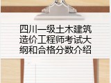 四川一级土木建筑造价工程师考试大纲和合格分数介绍
