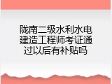陇南二级水利水电建造工程师考证通过以后有补贴吗