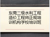 东莞二级水利工程造价工程师正规培训机构学校培训班