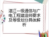 湛江一级通信与广电工程建造师要求及等级划分具体解析