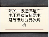 韶关一级通信与广电工程建造师要求及等级划分具体解析
