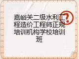 嘉峪关二级水利工程造价工程师正规培训机构学校培训班