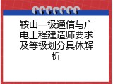 鞍山一级通信与广电工程建造师要求及等级划分具体解析