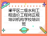 梁平区二级水利工程造价工程师正规培训机构学校培训班