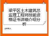 梁平区土木建筑总监理工程师技能资格证书详细介绍分析