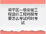 梁平区一级安装工程造价工程师报考要怎么考试何时考试
