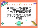 合川区一级通信与广电工程建造师要求及等级划分具体解析
