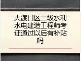 大渡口区二级水利水电建造工程师考证通过以后有补贴吗