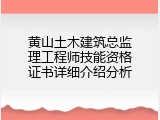 黄山土木建筑总监理工程师技能资格证书详细介绍分析