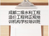成都二级水利工程造价工程师正规培训机构学校培训班
