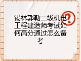 锡林郭勒二级机电工程建造师考试如何高分通过怎么备考