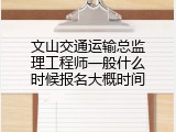 文山交通运输总监理工程师一般什么时候报名大概时间