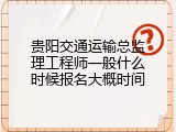 贵阳交通运输总监理工程师一般什么时候报名大概时间