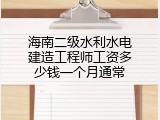 海南二级水利水电建造工程师工资多少钱一个月通常