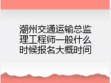 潮州交通运输总监理工程师一般什么时候报名大概时间