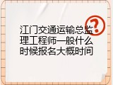 江门交通运输总监理工程师一般什么时候报名大概时间
