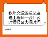钦州交通运输总监理工程师一般什么时候报名大概时间