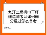 九江二级机电工程建造师考试如何高分通过怎么备考