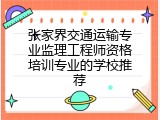 张家界交通运输专业监理工程师资格培训专业的学校推荐