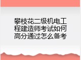 攀枝花二级机电工程建造师考试如何高分通过怎么备考