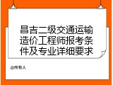 昌吉二级交通运输造价工程师报考条件及专业详细要求