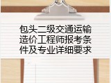 包头二级交通运输造价工程师报考条件及专业详细要求