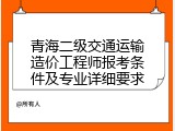 青海二级交通运输造价工程师报考条件及专业详细要求